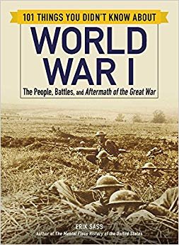 101 Things You Didn't Know about World War I: The People, Battles, and Aftermath of the Great War indir