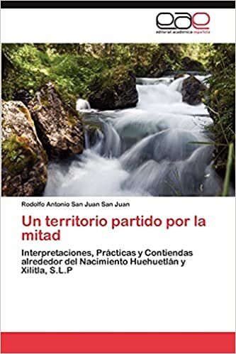 Un territorio partido por la mitad: Interpretaciones, Prácticas y Contiendas alrededor del Nacimiento Huehuetlán y Xilitla, S.L.P