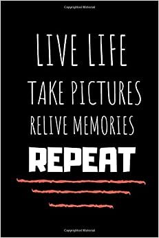 Live Life Take Pictures Relive Memories Repeat: Funny Writing 120 pages Notebook Journal - Small Lined (6" x 9" )