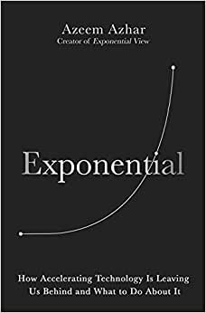Exponential: How accelerating technology is transforming business, politics and society
