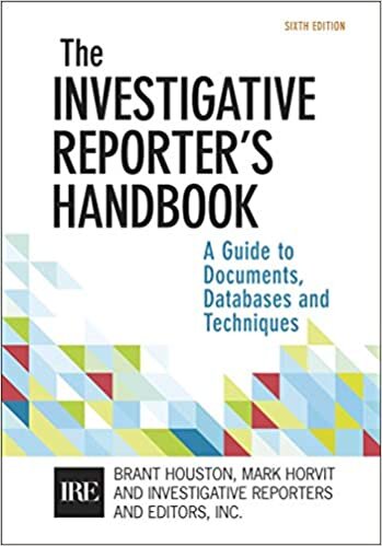 Investigative Reporter's Handbook: A Guide to Documents, Databases, and Techniques