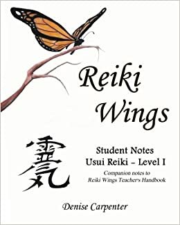 Reiki Wings, Student Notes Usui Reiki - Level I: Companion notes to Reiki Wings Teacher's Handbook