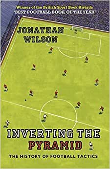 Inverting the Pyramid: A History of Football Tactics