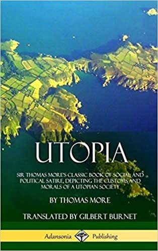 Utopia: Sir Thomas More's Classic Book of Social and Political Satire, Depicting the Customs and Morals of a Utopian Society (Hardcover)