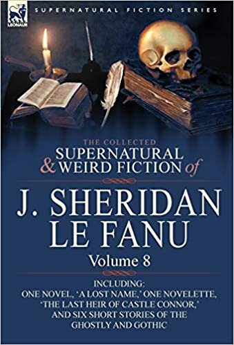 The Collected Supernatural and Weird Fiction of J. Sheridan Le Fanu: Volume 8-Including One Novel, 'a Lost Name, ' One Novelette, 'The Last Heir of CA indir