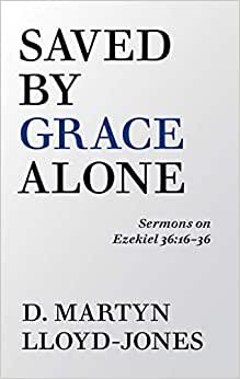Saved by Grace Alone: Sermons on Ezekiel 36:16-36