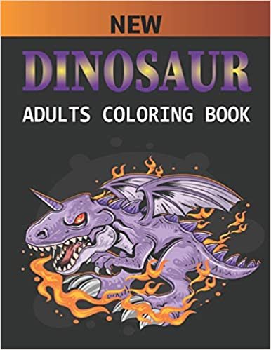 New Dinosaur Adults Coloring Book: An Adults Coloring Book For Grown-Ups Dinosaur Coloring Pages Vol-1