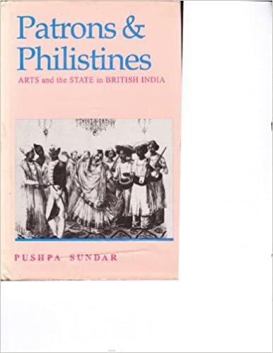 Patrons and Philistines: Arts and the State in British India, 1773-1947