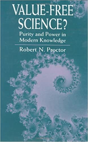 Proctor, R: Value-Free Science? - Purity & Power in Modern K: Purity and Power in Modern Knowledge