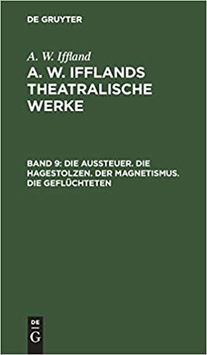 Die Aussteuer. Die Hagestolzen. Der Magnetismus. Die Geflüchteten (A. W. Iffland: A. W. Ifflands theatralische Werke): Band 9 indir