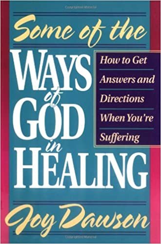 Some of the Ways of God in Healing: How to Get Answers and Directions When You're Suffering (From Joy Dawson)