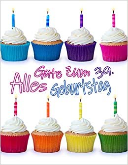 Alles Gute zum 39. Geburtstag: Niedliches Cupcake Geburtstagsbuch, das als Tagebuch oder Notizbuch verwendet werden kann. Besser als eine Geburtstagskarte!