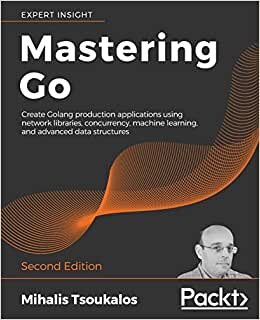 Mastering Go: Create Golang production applications using network libraries, concurrency, machine learning, and advanced data structures, 2nd Edition indir