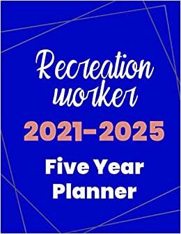 Recreation worker 2021-2025 Five Year Planner: 5 Year Planner Organizer Book / 60 Months Calendar / Agenda Schedule Organizer Logbook and Journal / January 2021 to December 2025