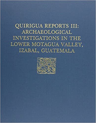Quirigua Reports, Volume III: Archaeological Investigations in the Lower Motagua Valley, Izabal, Guatemala: A Study in Monumental Site Function and Interaction: 003 (Pastoral Perspectives)