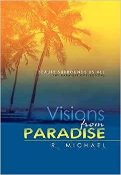 VISIONS FROM PARADISE: BEAUTY SURROUNDS US ALL (the paradise collection)