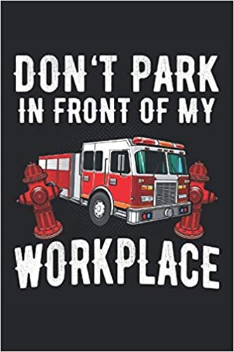 Don't Park In Front Of My Workplace: Carnet de notes Cadeaux drôle de station d'incendie de stationnement de pompier ligné (format A5, 15, 24 x 22, 86 cm, 120 pages)