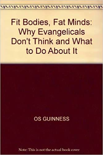 Fit Bodies, Fat Minds: Why Evangelicals Don't Think and What to Do About it indir