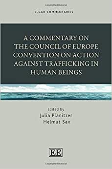 A Commentary on the Council of Europe Convention on Action Against Trafficking in Human Beings (Elgar Commentaries)