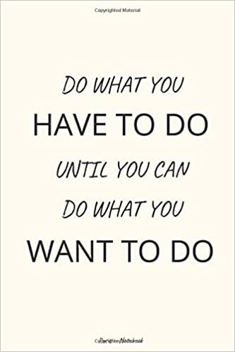 Do What You Have To Do Until You Can Do What You Want To Do: Notebook With Motivational Quotes, Inspirational Journal Blank Pages, Positive Quotes, ... Blank Pages, Diary (110 Pages, Blank, 6 x 9)