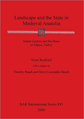 Landscape and the State in Medieval Anatolia: Seljuk Gardens and Pavilions of Alanya, Turkey (BAR International Series)