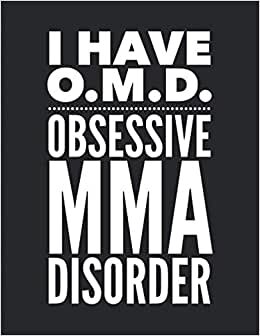I Have OMD Obsessive MMA Disorder: Notebook Journal For Martial Arts Woman Man Guy Girl - Best Funny Mixed Martial Arts Sensei Coach Instructor Student Gifts - Black Cover 8.5"x11"