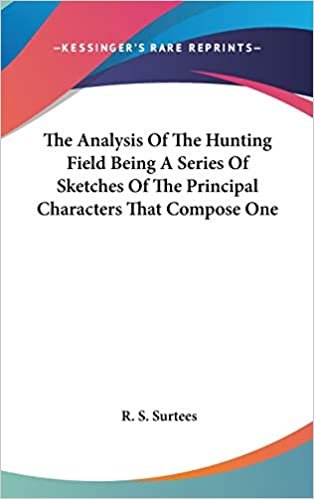 The Analysis Of The Hunting Field Being A Series Of Sketches Of The Principal Characters That Compose One