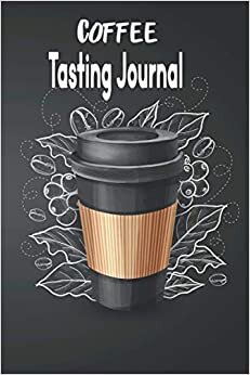 Coffee Tasting Journal: A book for Reviewing and Rating All of Your Favorite Coffee Varieties Coffee Roasting Log Book Gift for Coffee Drinkers