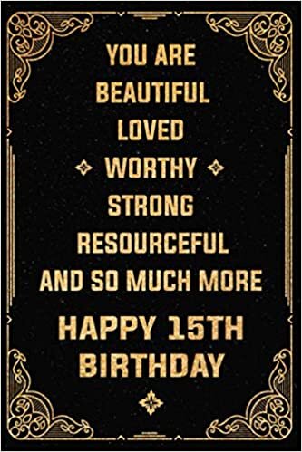 You Are Beautiful Loved Worthy Strong Resourceful Happy 15th Birthday: Happy 15th Birthday, 15 Years Old Gift for Boys and Girls, Friends, Son, Lined ... Greeting Card Alternative - 120 pages | 6"x9"