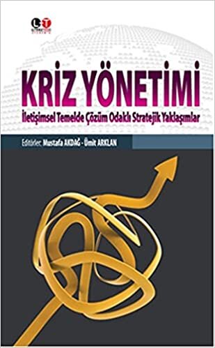 Kriz Yönetimi: İletişimsel Temelde Çözüm Odaklı Stratejik Yaklaşımlar