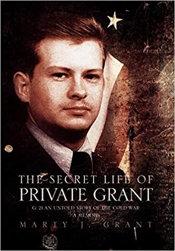 The Secret Life Of Private Grant: G: 21 An Untold Story of the Cold War, A Memoir