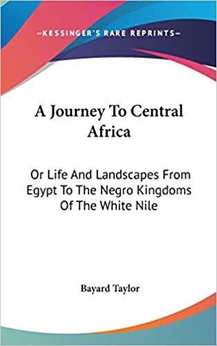 A Journey To Central Africa: Or Life And Landscapes From Egypt To The Negro Kingdoms Of The White Nile
