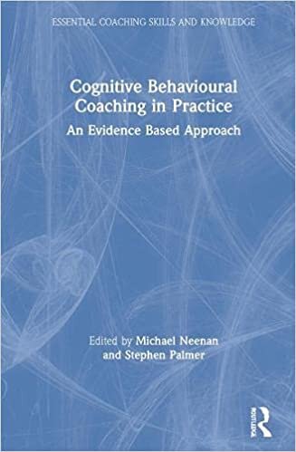 Cognitive Behavioural Coaching in Practice: An Evidence Based Approach (Essential Coaching Skills and Knowledge)