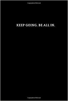 KEEP GOING. BE ALL IN.: Motivational ,Inspirational Lined Notebook, Journal, Diary (110 Pages, Lined, 6 x 9) (Quote, Band 6)