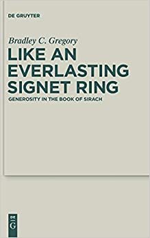 Like an Everlasting Signet Ring: Generosity in the Book of Sirach (Deuterocanonical and Cognate Literature Studies)
