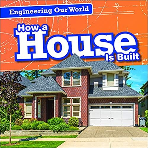 How a House Is Built (Engineering Our World)