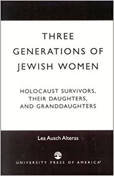 Three Generations of Jewish Women: Holocaust Survivors, Their Daughters, and Granddaughters