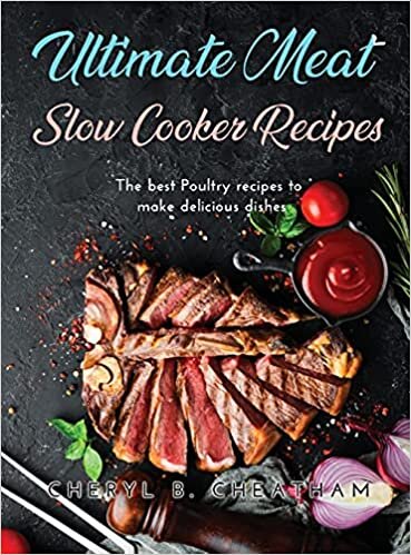 Ultimate Meat Slow Cooker Recipes: The best Poultry recipes to make delicious dishes