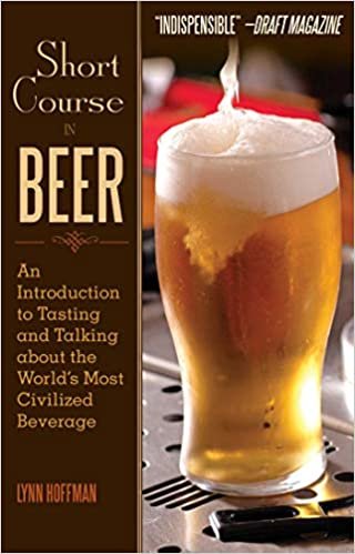 Short Course in Beer: An Introduction to Tasting and Talking about the World's Most Civilized Beverage