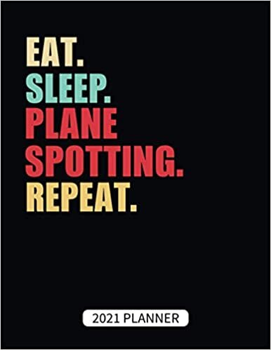 Eat Sleep Plane Spotting Repeat 2021 Planner: Vintage Aircraft spotter Gift Weekly Planner With Daily & Monthly Overview | Personal Appointment Agenda Schedule Organizer With 2021 Calendar