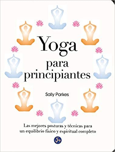 Yoga para principiantes : las mejores posturas y técnicas para un equilibrio físico y espiritual completo