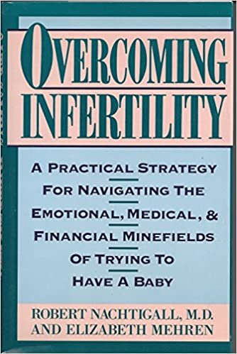 Overcoming Infertility: A Practical Strategy for Navigating the Emotional, Medical, and Financial Minefields of Trying to Have a Baby