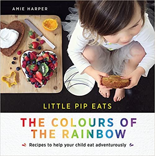 Little Pip Eats the Colours of the Rainbow: Recipes to help your child eat adventurously indir