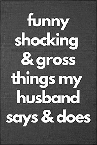 Funny Shocking & Gross Things My Husband Says & Does: Blank Lined Journal College Ruled
