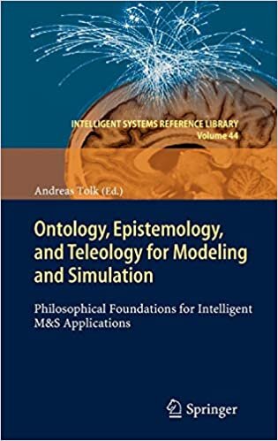 Ontology, Epistemology, and Teleology for Modeling and Simulation: Philosophical Foundations for Intelligent M&S Applications (Intelligent Systems Reference Library (44), Band 44)