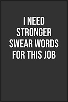 I Need Stronger Swear Words For This Job: Funny Blank Lined Notebook Great Gag Gift For Co Workers indir