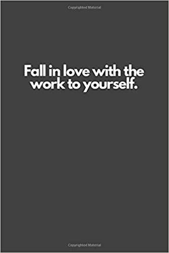 Fall in love with the work to yourself.: Motivational Notebook, Inspiration, Journal, Diary (110 Pages, Blank, 6 x 9)