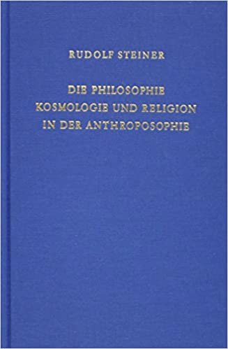 Die Philosophie, Kosmologie und Religion in der Anthroposophie: Zehn Vorträge, Dornach 1922 (Rudolf Steiner Gesamtausgabe / Schriften und Vorträge)