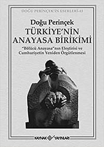 Türkiye’nin Anayasa Birikimi Bölücü Anayasa'nın Eleştirisi ve Cumhuriyetin Yeniden Örgütlenmesi indir