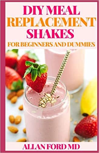 DIY MEAL REPLACEMENT SHAKES FOR BEGINNERS AND DUMMIES: How To Use Meal Replacement Shakes For Healthy And Nutritious Living